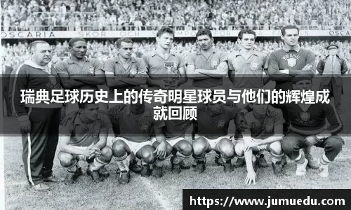 瑞典足球历史上的传奇明星球员与他们的辉煌成就回顾